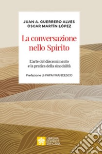 La conversazione nello spirito. L'arte del discernimento e la pratica della sinodalità libro di Guerrero Alves Juan Antonio