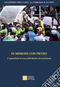 In missione con Pietro. L'apostolicità al cuore dell'identità dei movimenti libro di Dicastero per i laici, la famiglia e la vita (cur.)