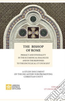 The bishop of Rome. Primacy and synodality in the ecumenical dialogues and in the responses to encyclical Sintut unum libro di Dicastero per la promozione dell'unità dei cristiani (cur.)