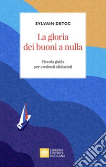 La gloria dei buoni a nulla. Piccola guida per credenti sfiduciati libro di Detoc Sylvain