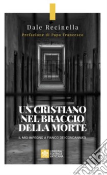 Un cristiano nel braccio della morte. Il mio impegno a fianco dei condannati libro di Recinella Dale S.