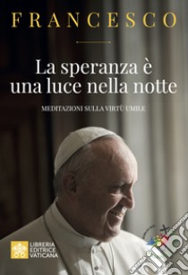 La speranza è una luce nella notte. Meditazioni sulla virtù umile libro di Francesco (Jorge Mario Bergoglio)