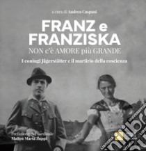 Franz e Franziska. Non c'è amore più grande. I coniugi Jägerstätter e il martirio della coscienza libro di Caspani A. (cur.)