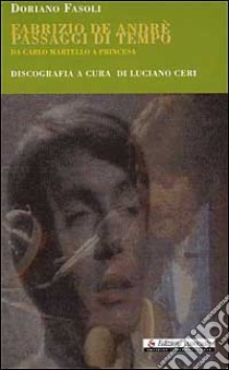 Fabrizio De Andrè. Passaggi di tempo. Da Carlo Martello a Princesa libro di Fasoli Doriano