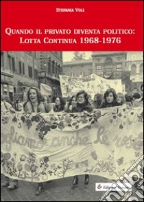 Quando il privato diventa politico: Lotta Continua 1968-1976 libro di Voli Stefania