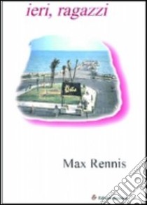 Ieri, ragazzi libro di Rennis Max