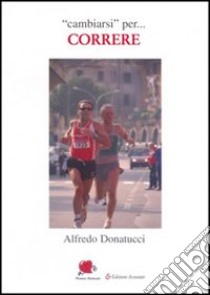 «Cambiarsi» per... correre libro di Donatucci Alfredo