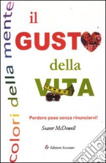 Il gusto della vita. Perdere peso senza rinunciarvi! libro di McDowell Seawer