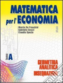 Matematica per l'economia. Tomo A: Geometria anali libro di Re Fraschini Marzia, Grazzi Gabriella, Spezia Clau