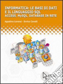 Le basi di dati e linguaggio SQL. Access, My SQL,  libro di Lorenzi Agostino, Cavalli Enrico