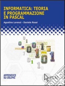 Informatica: teoria e programmazione in Pascal. Pe libro di Lorenzi Agostino, Rossi Daniele