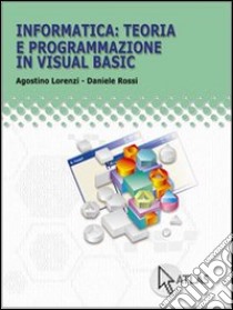 Informatica: teoria e programmazione in Visual Bas libro di Lorenzi Agostino, Rossi Daniele