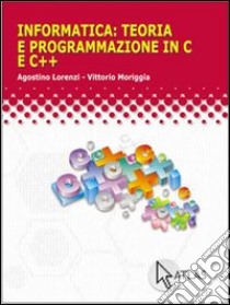 Informatica: teoria e programmazione in C e C++. P libro di Lorenzi Agostino, Ambrosini Marco, Foresti Sara