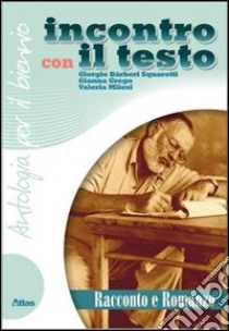 Incontro con il testo. Racconto e romanzo. Per le  libro di Bàrberi Squarotti Giorgio, Grego Gianna, Milesi Va