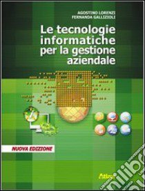 Tecnologie informatiche per la gestione aziendale. libro di Lorenzi Agostino, Gallizioli Fernanda