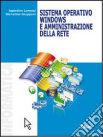 Sistema operativo Windows e amministrazione della rete. Per le Scuole superiori. Con espansione online libro di Lorenzi Agostino, Giupponi Richelmo