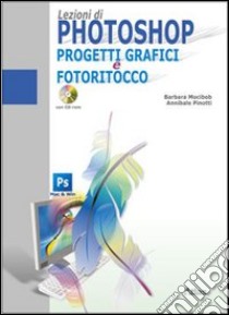 Lezioni di Photoshop. Progetti grafici e fotoritoc libro di Mocibob Barbara, Pinotti Annibale