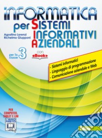 Informatica per sistemi informativi aziendali. Per la 3ª classe delle Scuole superiori. Con e-book. Con espansione online libro di LORENZI AGOSTINO - GIUPPONI RICHELMO - CAVALLI ENRICO