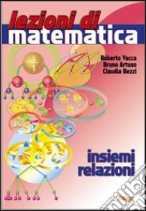 Lezioni di matematica. Insiemi e relazioni. Per la libro di Vacca Roberto, Artuso Bruno, Bezzi Claudia