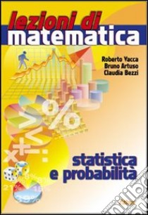 Lezioni di matematica. Statistica e probabilità. P libro di Vacca Roberto, Artuso Bruno, Bezzi Claudia