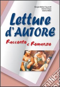 Letture d'autore. Racconto e romanzo. Per le Scuol libro di Bàrberi Squarotti Giorgio, Grego Gianna, Milesi Va