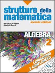 Strutture della matematica. Algebra. Laboratorio e libro di Re Fraschini Marzia, Grazzi Gabriella