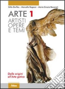 Arte. Artisti. Dalle origini all'arte gotica. Per le Scuole superiori. Con espansione online. Vol. 1 libro di DORFLES GILLO - RECANATI MARIA GRAZIA - RAGAZZI MARCELLO