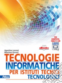 Tecnologie informatiche per istituti tecnici tecnologici. Per gli Ist. tecnici libro di Lorenzi Agostino; Govoni Massimo