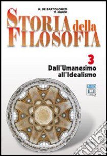 Storia della filosofia. Per le Scuole superiori. Con espansione online. Vol. 3: Dall'umanesimo all'idealismo libro di DE BARTOLOMEO MARCELLO - MAGNI VINCENZO