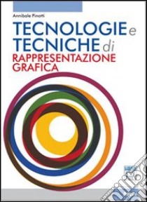 Tecnologie e tecniche di rappresentazione grafica. libro di Pinotti Annibale