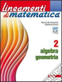 Lineamenti di matematica. Algebra-Geometria. Per le Scuole superiori. Con espansione online. Vol. 2 libro di RE FRASCHINI MARZIA - GRAZZI GABRIELLA 