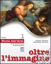 Oltre l'immagine. Storia dell'arte. Con 30 schede. Per la Scuola media. Con espansione online. Vol. 1: Dalla preistoria al Settecento libro di VETTESE ANGELA - PINOTTI ANNIBALE 