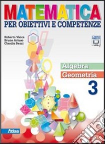 Matematica per obiettivi e competenze. Per la Scuola media. Con espansione online. Vol. 3: Algebra-Geometria libro di Vacca Roberto, Artuso Bruno, Bezzi Claudia