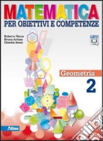 Matematica per obiettivi e competenze. Per la Scuola media. Con espansione online. Vol. 2: Geometria libro di VACCA ROBERTO - ARTUSO BRUNO - BEZZI CLAUDIA