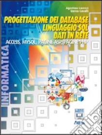 Progettazione dei database. Linguaggio SQL. Access. MySQL. ASP. PHP. Per le Scuole superiori. Con espansione online libro di LORENZI AGOSTINO - CAVALLI ENRICO