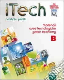 Itech. Tomo B: Materiali aree tecnologiche green economy. Per la Scuola media. Con espansione online libro di PINOTTI ANNIBALE