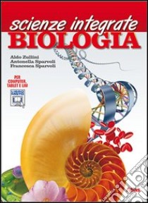 Scienze integrate. Biologia. Per le Scuole superiori. Con espansione online libro di ZULLINI ALDO - SPARVOLI ANTONELLA - SPARVOLI FRANCESCA