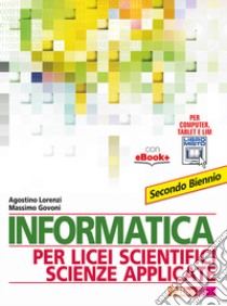 Informatica per licei scientifici scienze applicate. Per il 2° biennio dei Licei e degli Ist. magistrali. Con e-book libro di Lorenzi Agostino; Govoni Massimo