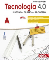 Tecnologia 4.0. Disegno, materiali, laboratorio, coding. Per la Scuola media. Con ebook. Con espansione online libro di Pinotti Annibale