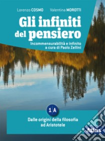 Infiniti del pensiero. Per le Scuole superiori. Con e-book. Con espansione online (Gli). Vol. 1A-1B libro di Morotti Valentina; Cosmo Lorenzo