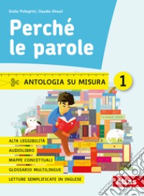 Perché le parole. Antologia su misura. Per la Scuola media. Con e-book. Con espansione online. Vol. 1 libro di Pellegrini Giulia; Ghezzi Claudia