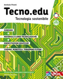 Tecno.edu. Tecnologia sostenibile. Con Disegno, Materiali e aree tecnologiche, Esercitazioni grafiche, Coding, robotica, Tinkering e STEM. Per la Scuola media. Con e-book. Con espansione online libro di Pinotti Annibale