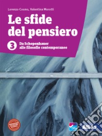 Sfide del pensiero. Per le Scuole superiori. Con e-book. Con espansione online (Le). Vol. 3: Da Schopenhauer alle filosofie contemporanee libro di Cosmo Lorenzo; Morotti Valentina