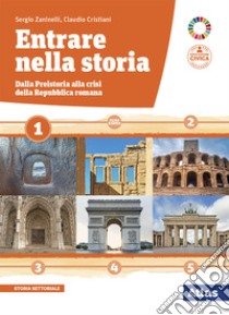 Entrare nella storia. Per il triennio delle Scuole superiori. Con e-book. Con espansione online. Vol. 1: Dalla preistoria alla crisi della repubblica romana libro di Zaninelli Sergio; Cristiani Claudio