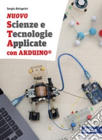 Nuovo Scienze e tecnologie applicate con Arduino. Per le Scuole superiori. Con e-book. Con espansione online libro di Bolognini Sergio