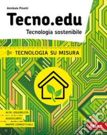 Tecno.edu. Tecnologia sostenibile. Tecnologia su misura. Per la Scuola media. Con e-book. Con espansione online libro di Pinotti Annibale