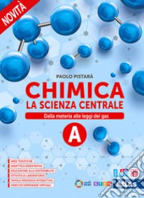 CHIMICA LA SCIENZA CENTRALE - VOLUME A libro di PISTARA' PAOLO  