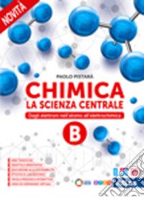 CHIMICA LA SCIENZA CENTRALE - VOLUME B libro di PISTARA' PAOLO  