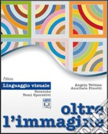 OLTRE L'IMMAGINE - LINGUAGGIO VISUALE libro di VETTESE ANGELA - PINOTTI ANNIBALE