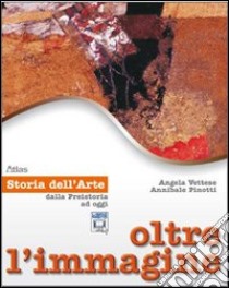 Oltre L'immagine Storia Dell'arte Unico + 30 Schede libro di VETTESE ANGELA - PINOTTI ANNIBALE